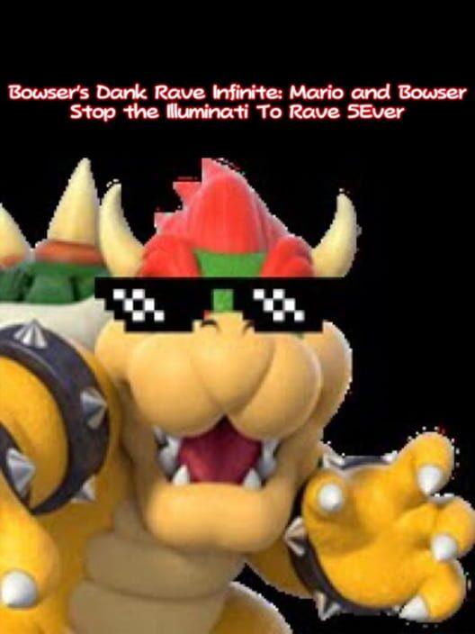 Bowser's Dank Rave Infinite: Mario and Bowser Stop the Illuminati To Rave 5Ever