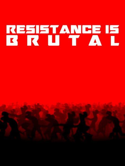 Resistance Is Brutal